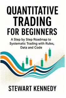 Quantitative Trading for Beginners: A Step by Step Roadmap to Systematic Trading with Rules, Data and Code