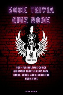 Rock Trivia Quiz Book: 500+ Fun Multiple-Choice Questions About Classic Rock, Bands, Songs, and Legends for Music Fans