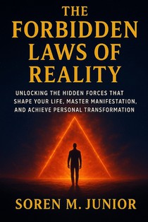 The Forbidden Laws of Reality: Unlocking the Hidden Forces That Shape Your Life, Master Manifestation, and Achieve Personal Transformation