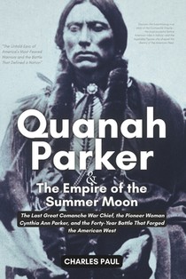 Quanah Parker and The Empire of the Summer Moon: The Last Great Comanche War Chief, the Pioneer Woman Cynthia Ann Parker, and the Forty-Year Battle Th