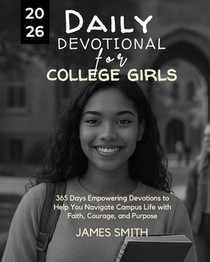Daily Devotional for College Girls 2026: 365 Days Empowering Devotions to Help You Navigate Campus Life with Faith Courage and Purpose