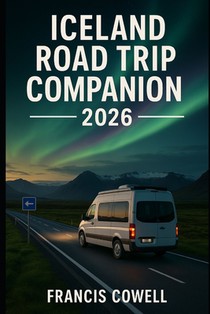 Iceland Road Trip Companion 2026: Exploring Iceland's Glaciers Waterfalls & Hot Springs with a Road Trip on the Ring Road