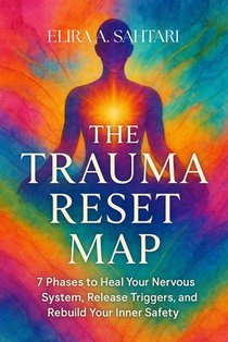 The Trauma Reset Map: A Guide to Healing, Integration, and Post-Traumatic Growth: Rewire Your Nervous System, Heal Invisible Wounds, and Reclaim Your