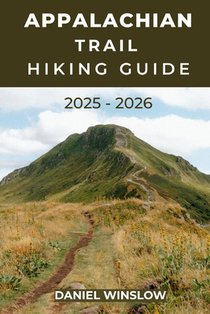 Appalachian Trail Hiking Guide 2025 - 2026: Complete Guide to Thru-Hikes, Section Hikes, and Trail Towns Along America's Legendary Footpath