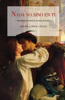 Nada yo sino en ti: Antología personal de poemas de amor