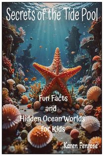 Secrets of the Tide Pool: Fun Facts and Hidden Ocean Worlds for Kids: Beach Exploration/Ocean Animals/Marine Biology/Seashore Creatures/Intertidal Zon