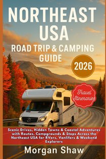 Northeast USA Road Trip & Camping Guide 2026: Scenic Drives, Hidden Towns & Coastal Adventures with Routes, Campgrounds & Stops Across the Northeast U