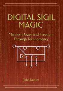 Digital Sigil Magic: Manifest Power and Freedom Through Technomancy