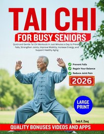Tai CHI for Busy Seniors: Quick and Gentle Tai Chi Workouts in Just Minutes a Day to Prevent Falls, Strengthen Joints, Improve Mobility, Increase Ener
