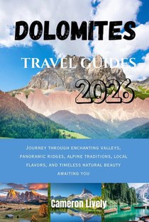 Dolomites Tra Vel Guides 2026: Journey through enchanting valleys, panoramic ridges, alpine traditions, local flavors, and timeless natural beauty awa