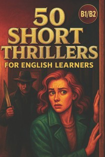 50 Short Thrillers for English Learners (B1-B2 Level): Exciting Mystery Stories for Intermediate Readers to Master English Naturally
