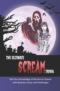 The Ultimate Scream Trivia: Test Your Knowledge of the Horror Classic with Quizzes, Facts, and Challenges: Scream Movie Quiz Book