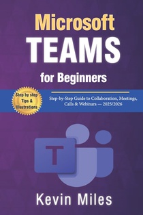 Microsoft Teams for Beginners: Step-by-Step Guide to Collaboration, Meetings, Calls & Webinars - 2025/2026