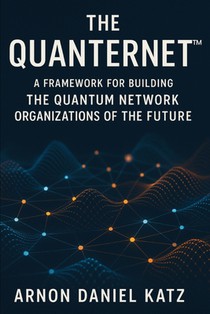The Quanternet(TM): A Framework for Building The Quantum Network Organizations of The Future