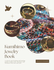 Kumihimo Jewelry Book: A step by step braiding and beading guide to make cords, bracelets, and necklaces with ease and style