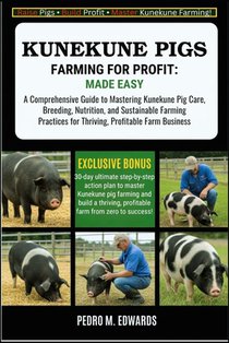Kunekune Pigs Farming for Profit: MADE EASY: A Comprehensive Guide to Mastering Kunekune Pig Care, Breeding, Nutrition, and Sustainable Farming Practi