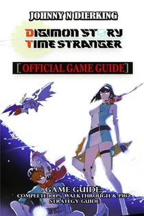 Digimon Story Time Stranger Game Guide: Complete 100% walkthrough & Pro strategy guide