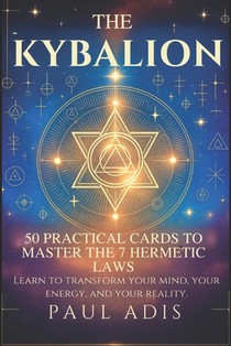 The Kybalion - 50 Practical Cards to Master the 7 Hermetic Laws: Learn to transform your mind, your energy, and your reality through the teachings of