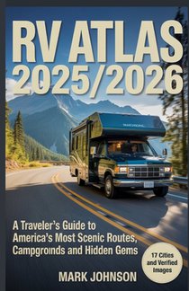 RV Atlas 2025/2026: A Traveler's Guide to America's Most Scenic Routes, Campgrounds and Hidden Gems