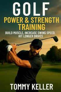 Golf Power & Strength Training: Build Muscle, Increase Swing Speed, Hit Longer Drives