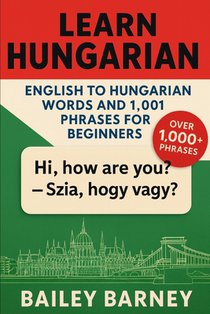 Learn Hungarian: English to Hungarian Words and 1,001 Phrases for Beginners