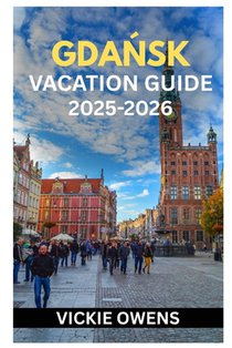 GdaŃsk Vacation Guide 2025-2026: What to See, Do, Eat & Experience in Gdańsk - Essential Tips, Itineraries, Accommodation, Local Insights, B