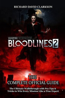 Vampire: THE MASQUERADE - BLOODLINES 2 GAME GUIDE: The Ultimate Walkthrough with Pro Tips & Tricks to Win Every Mission Like a True Expert