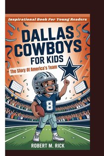 Dallas Cowboys for Kids: The Story Of America's Team (Inspirational Book For Young Readers)