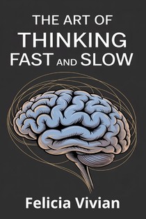 The Art of Thinking Fast and Slow: Master Decision-Making, Overcome Stress, & Live with Clarity and Confidence