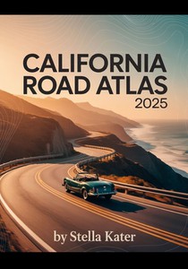 California Road Atlas 2025: The Definitive Guide to Detailed Maps & Routes for Students, Families and Road Trip Enthusiasts
