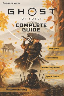 Complete Guide & Walkthrough 2025 for Ghost of Yotei: Ultimate Strategy Companion for Story Missions, Side Quests, Boss Battles, Upgrades, Collectible