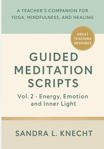 Guided Meditation Scripts, Volume II: Energy, Emotion & Inner Light - A Teacher's Companion for Yoga, Mindfulness, and Healing voorzijde