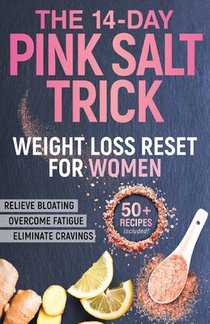 The 14-Day Pink Salt Trick Weight Loss Reset for Women: A Diet-Free Recipe to Eliminate Cravings, Fatigue, and Bloating - Shrink Your Waist With This