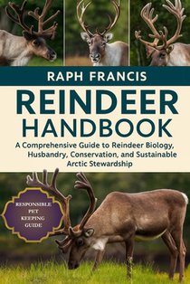 Reindeer Handbook: A Comprehensive Guide to Reindeer Biology, Husbandry, Conservation, and Sustainable Arctic Stewardship