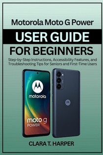 Motorola Moto G Power User Guide for Beginners 2025: Step-by-Step Instructions, Accessibility Features, and Troubleshooting Tips for Seniors and First
