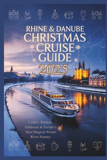 Rhine & Danube Christmas Cruise Guide 2025: Castles, Markets, Glühwein & Europe's Most Magical Winter River Journey