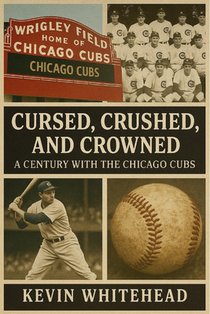 Cursed, Crushed, and Crowned: A Century with the Chicago Cubs