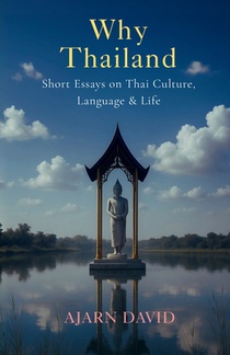 Why Thailand: Short Essays on Thai Culture, Language, and Life
