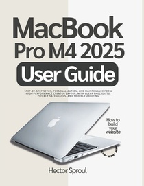 MacBook Pro M4 2025 User Guide: Step-by-step Setup, Personalization, and Maintenance for a High-Performance Creator Laptop, with Clear Checklists, Pri