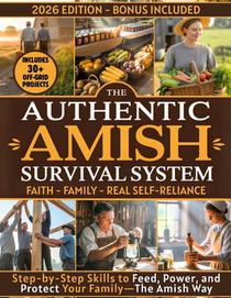 The Authentic Amish Survival System: A 90-Day Step-by-Step Guide to Real Self-Sufficiency, Food Security, and Family Resilience-Inspired by Amish Wisd
