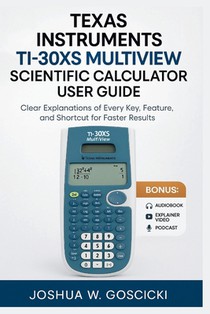 Texas Instruments TI-30XS MultiView Scientific Calculator User Guide: Clear Explanations of Every Key, Feature, and Shortcut for Faster Results
