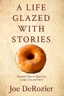 A Life Glazed With Stories: Heartfelt Tales to Make You Laugh, Cry, and Savor