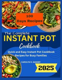 The Complete Instant Pot Cook Book: Quick and Easy Instant Pot Cook Book Recipes for Busy Families and Beginners