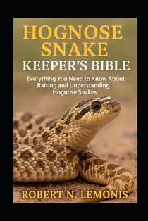 Hognose Snake Keeper's Bible: Everything You Need to Know About Raising and Understanding Hognose Snakes