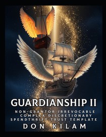Guardianship II: Non-Grantor Irrevocable Complex Discretionary Spendthrift Trust Template