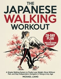 The Japanese Walking Workout: A Simple Walking System to Finally Lose Weight, Move Without Pain, and Stay Independent, Energetic & Young at Any Age