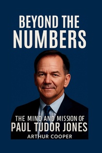 Beyond The Numbers: The Mind and Mission of Paul Tudor Jones