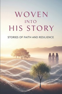 Woven Into His Story: A tribute to the women God chose and the legacy they carried