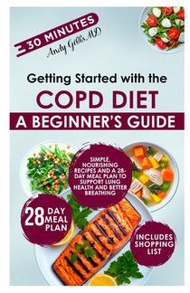 Getting Started with the COPD Diet: Simple, Nourishing Recipes and a 28-Day Meal Plan to Support Lung Health and Better Breathing