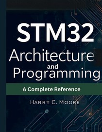 STM32 Architecture and Programming: A Complete Reference
